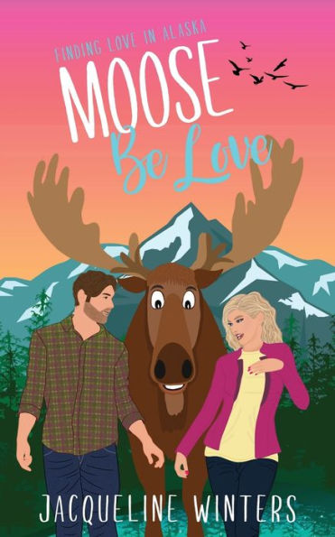 Moose Be Love: A Sweet Small Town Romance