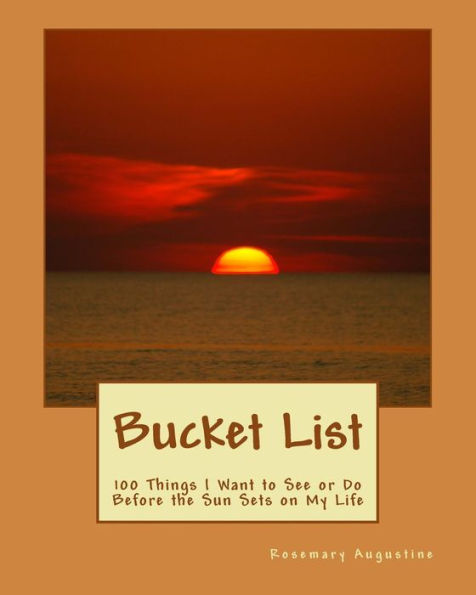 Bucket List: 100 Things To See and Do Before the Sun Sets on My LIfe