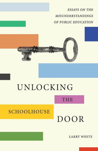 Unlocking the Schoolhouse Door: Essays on Misunderstandings of Public Education