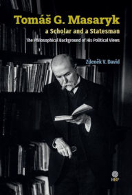 Title: Tomás G. Masaryk a Scholar and a Statesman. The Philosophical Background of His Political Views, Author: Zdenek V. David