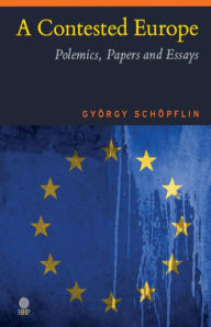 Title: A Contested Europe: Polemics, Papers and Essays, Author: György Schöpflin