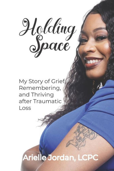 Holding Space: My Story of Grief, Remembering, and Thriving After Traumatic Loss
