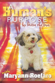 Title: A Human's Purpose by Millie the Dog, Author: Maryann Roefaro
