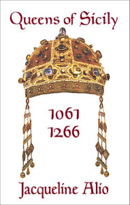 Title: Queens of Sicily 1061-1266, Author: Jacqueline Alio