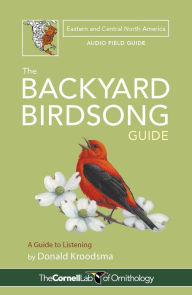 Title: The Backyard Birdsong Guide Eastern and Central North America: A Guide to Listening, Author: Donald Kroodsma