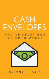 Title: Cash Envelopes: You've Never Had So Much Money, Author: Bonnie Lacy