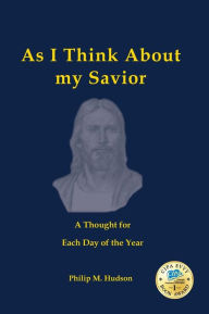 Title: As I Think About My Savior, Author: Philip M Hudson