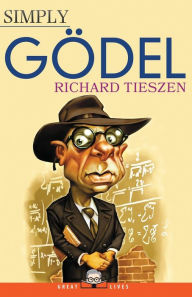 Title: Simply Gödel, Author: Richard Tieszen