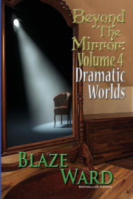 Title: Beyond the Mirror, Volume 4: Dramatic Worlds, Author: Blaze Ward