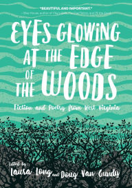 Title: Eyes Glowing at the Edge of the Woods: Fiction and Poetry from West Virginia, Author: Laura Long