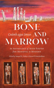 Free online books downloadable Bone and Marrow/Cnámh agus Smior: An Anthology of Irish Poetry from Medieval to Modern by  FB2 PDB