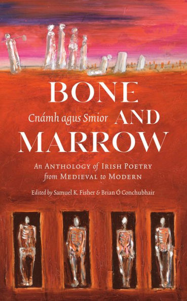 Bone and Marrow/Cnï¿½mh agus Smior: An Anthology of Irish Poetry from Medieval to Modern