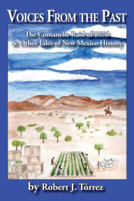 Title: Voices from the Past: The Comanche Raid of 1776 & Other Tales of New Mexico History, Author: Robert J Torrez