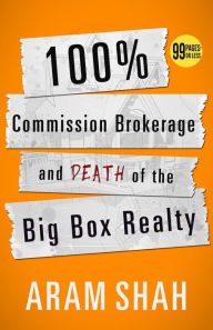 Title: 100% Commission Brokerage and Death of the Big Box Realty, Author: aram shah