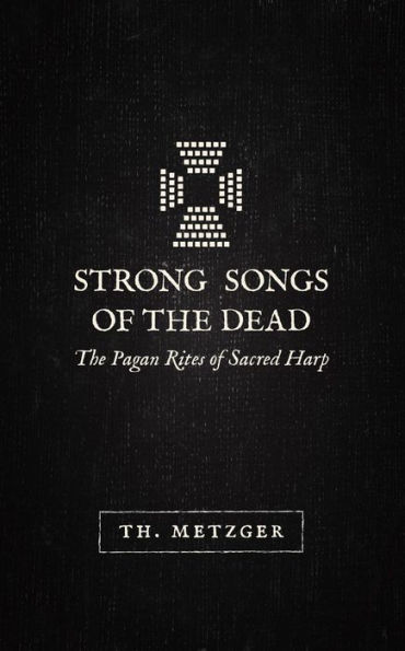 Strong Songs of the Dead: The Pagan Rites of Sacred Harp