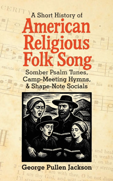 A Short History of American Religious Folk Song: Somber Psalm Tunes, Camp-Meeting Hymns, and Shape-Note Socials