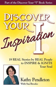 Title: Discover Your Inspiration Kathy Pendleton Edition: Real Stories by Real People to Inspire and Ignite Your Soul, Author: Kathy Pendleton