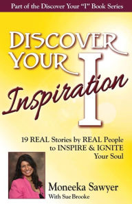 Title: Discover Your Inspiration Moneeka Sawyeer Edition: Real Stories by Real People to Inspire and Ignite Your Soul, Author: Moneeka Sawyeer