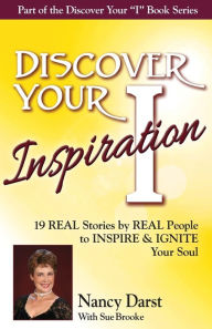 Title: Discover Your Inspiration Nancy Darst Edition: Real Stories by Real People to Inspire and Ignite Your Soul, Author: Nancy Darst