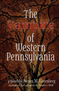 Title: The Vampire of Western Pennsylvania, Author: Steven M Greenberg