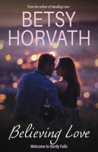 Title: Believing Love, Author: Betsy Horvath