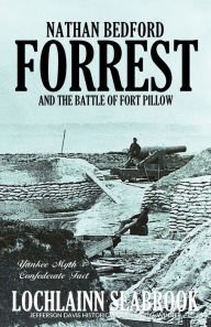 Title: Nathan Bedford Forrest and the Battle of Fort Pillow: Yankee Myth, Confederate Fact, Author: Lochlainn Seabrook