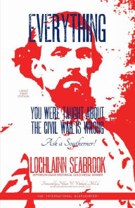 Title: Everything You Were Taught About the Civil War is Wrong, Ask a Southerner!, Author: Lochlainn Seabrook