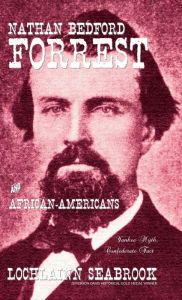 Title: Nathan Bedford Forrest and African-Americans: Yankee Myth, Confederate Fact, Author: Lochlainn Seabrook