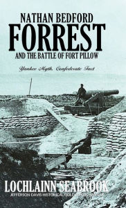 Title: Nathan Bedford Forrest and the Battle of Fort Pillow: Yankee Myth, Confederate Fact, Author: Lochlainn Seabrook