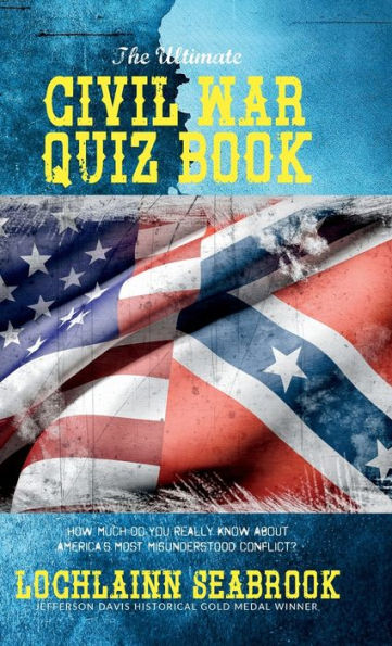 The Ultimate Civil War Quiz Book: How Much Do You Really Know About America's Most Misunderstood Conflict?