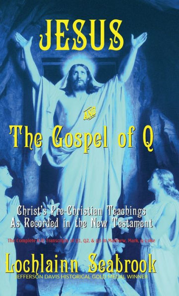 Jesus and the Gospel of Q: Christ's Pre-Christian Teachings As Recorded in the New Testament