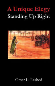 Title: A Unique Elegy: Standing Up Right, Author: Omar L Rashed