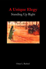 Title: A Unique Elegy: Standing Up Right, Author: Omar L Rashed