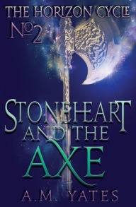 Title: Stoneheart and the Axe, Author: A.M. Yates