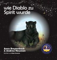 Title: Wie Diablo zu Spirit wurde: Es zeigt, wie Kinder sich mit Tieren verbinden und alle Lebewesen respektieren können., Author: Andrew Newman