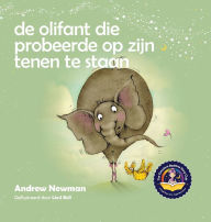 Title: De olifant die probeerde op zijn tenen te staan: Helpt kinderen niet te vergeten helemaal zichzelf te kunnen zijn en van hun lichaam te houden, Author: Andrew Newman