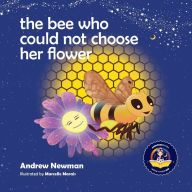 Title: The Bee Who Could Not Choose Her Flower: Teaching kids the valuable lesson of making choices, Author: Andrew Sam Newman