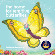 Title: The Home For Sensitive Butterflies: Gently inviting sensitive souls to settle at home on earth, Author: Andrew Newman