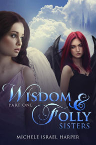 Title: Wisdom & Folly: Sisters, Part One, Author: Michele Israel Harper