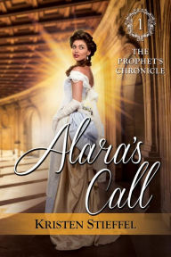 Title: Alara's Call: The Prophet's Chronicle, One, Author: Kristen Stieffel