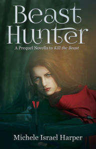 Title: Beast Hunter: A Prequel Novella to Kill the Beast, Author: Michele Israel Harper