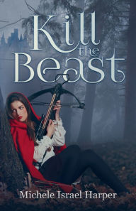 Title: Kill the Beast: Book One of the Beast Hunters, Author: Michele Israel Harper