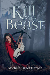 Title: Kill the Beast: Book One of the Beast Hunters, Author: Michele Israel Harper