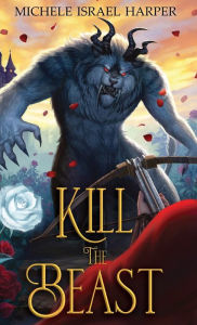 Title: Kill the Beast: Book One of the Beast Hunters, Author: Michele Israel Harper