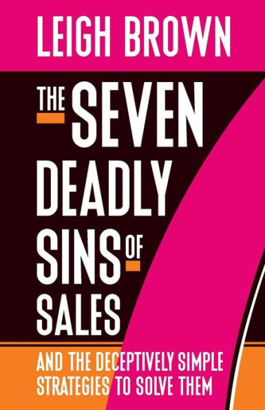 The Seven Deadly Sins of Sales: and the Deceptively Simple Strategies to Solve Them