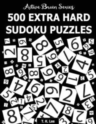 Title: 500 Extra Hard Sudoku Puzzles: Active Brain Series Book 4, Author: T K Lee