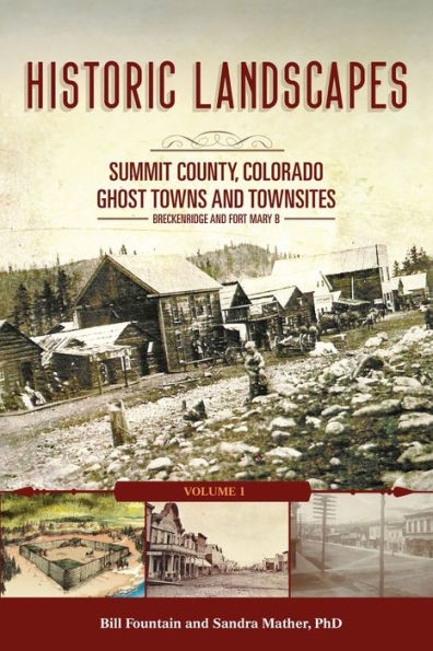 Historic Landscapes Summit County, Colorado, Ghost Towns and Townsites Volume 1: Breckenridge and Fort Mary B