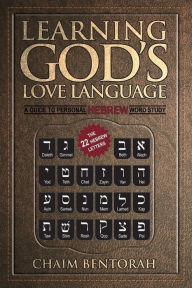 Title: Learning God's Love Language: A Guide to Personal Hebrew Word Study, Author: Chaim Bentorah