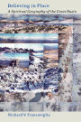 Believing In Place: A Spiritual Geography Of The Great Basin