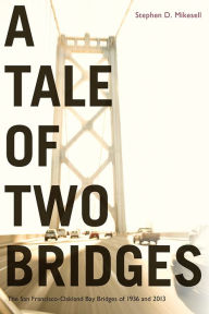 Title: A Tale of Two Bridges: The San Francisco-Oakland Bay Bridges of 1936 and 2013, Author: Stephen Mikesell